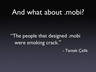 And what about .mobi? “ The people that designed .mobi were smoking crack. ” - Tantek Çelik 