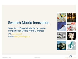 Swedish Mobile Innovation June 7, 2009 www.isa.se Selection of Swedish Mobile Innovation companies at Mobile World Congress Web:  www.isa.se/ict   Contact:  [email_address] 