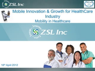 Mobile Innovation & Growth for HealthCare
                           Industry
                     Mobility in Healthcare




18th April 2012
 