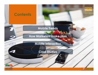 How Marketers make plan
Mobile Trends
ContentsContents
How Marketers make plan
Case Studies
Mobile Interaction
 