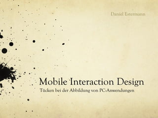 Daniel Estermann




Mobile Interaction Design
Tücken bei der Abbildung von PC-Anwendungen
 