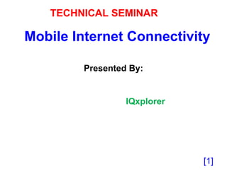 Mobile Internet Connectivity Presented By: IQxplorer [ ] TECHNICAL SEMINAR 