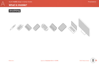 A
    4ourth mobile design in twenty minutes	                                                           Presentations

    What is mobile?

     Anything




    Mobile-Intro	                             Saved on 2 November 2010 at 11:28 PM	   ©2010 Steven Hoober        16
 