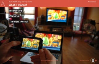 A
    4ourth mobile design in twenty minutes	                                                           Presentations

    What is mobile?

     Interactive

     Personal

     The new normal




    Mobile-Intro	                             Saved on 2 November 2010 at 11:28 PM	   ©2010 Steven Hoober        17
 