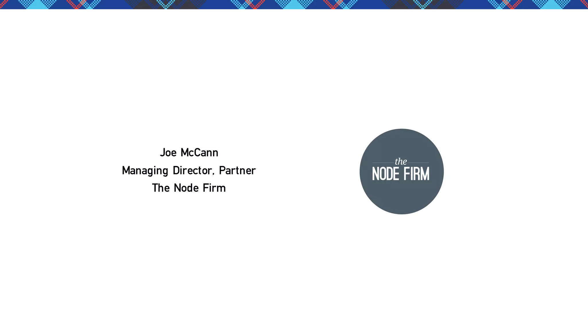Joe McCann
Managing Director, Partner
The Node Firm

 