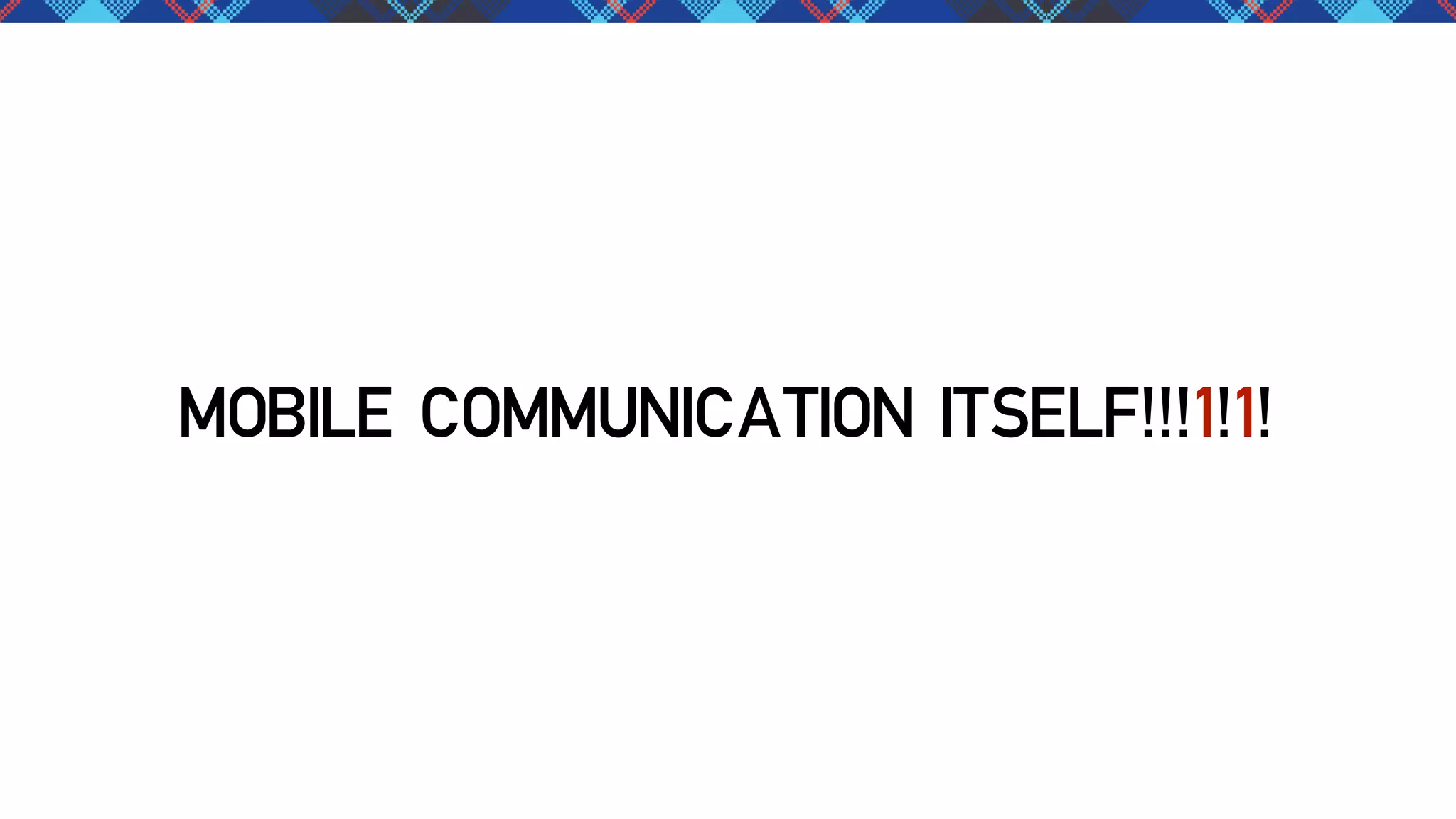 MOBILE COMMUNICATION ITSELF!!!1!1!

 