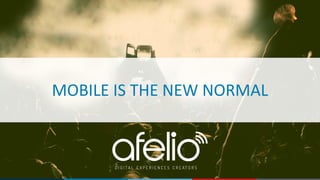 MOBILE	IS	THE	NEW	NORMAL
 