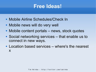 Free Ideas! <ul><li>Mobile Airline Schedules/Check In </li></ul><ul><li>Mobile news will do very well </li></ul><ul><li>Mo...