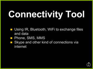 Connectivity Tool Using IR, Bluetooth, WiFi to exchange files and data Phone, SMS, MMS Skype and other kind of connections via internet  