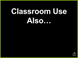 Classroom Use Also… 