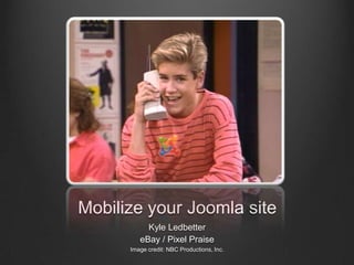 Mobilize your Joomla site Kyle Ledbetter eBay / Pixel Praise Image credit: NBC Productions, Inc. 