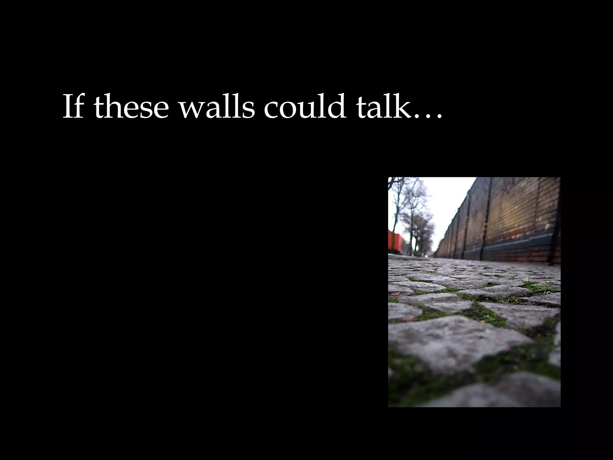 If these walls could talk… 