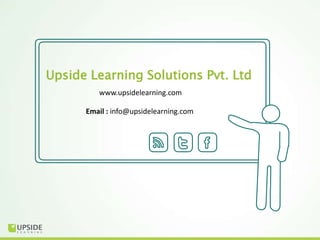 Upside Learning Solutions Pvt. Ltd
         www.upsidelearning.com

      Email : info@upsidelearning.com
 