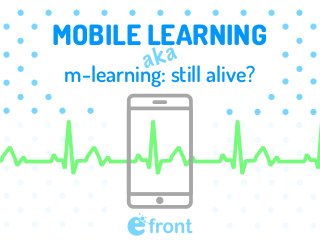 MOBILE LEARNING
m-learning: still alive?
aka
 