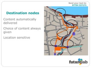 Destination nodes Content automatically delivered Choice of content always given Location sensitive Send your text to:   07794 327171 