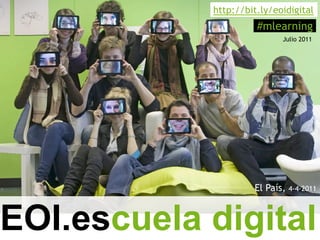 http://bit.ly/eoidigital
                      #mlearning
                            Julio 2011




                     El País,   4-4-2011




EOI.escuela digital
 