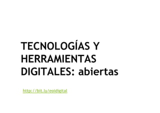 TECNOLOGÍAS Y
HERRAMIENTAS
DIGITALES: abiertas
http://bit.ly/eoidigital
 