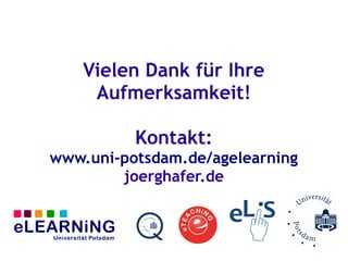 Vielen Dank für Ihre
     Aufmerksamkeit!

          Kontakt:
www.uni-potsdam.de/agelearning
        joerghafer.de
 
