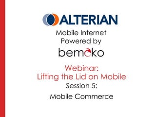 Mobile Internet
      Powered by


         Webinar:
Lifting the Lid on Mobile
        Session 5:
   Mobile Commerce
 