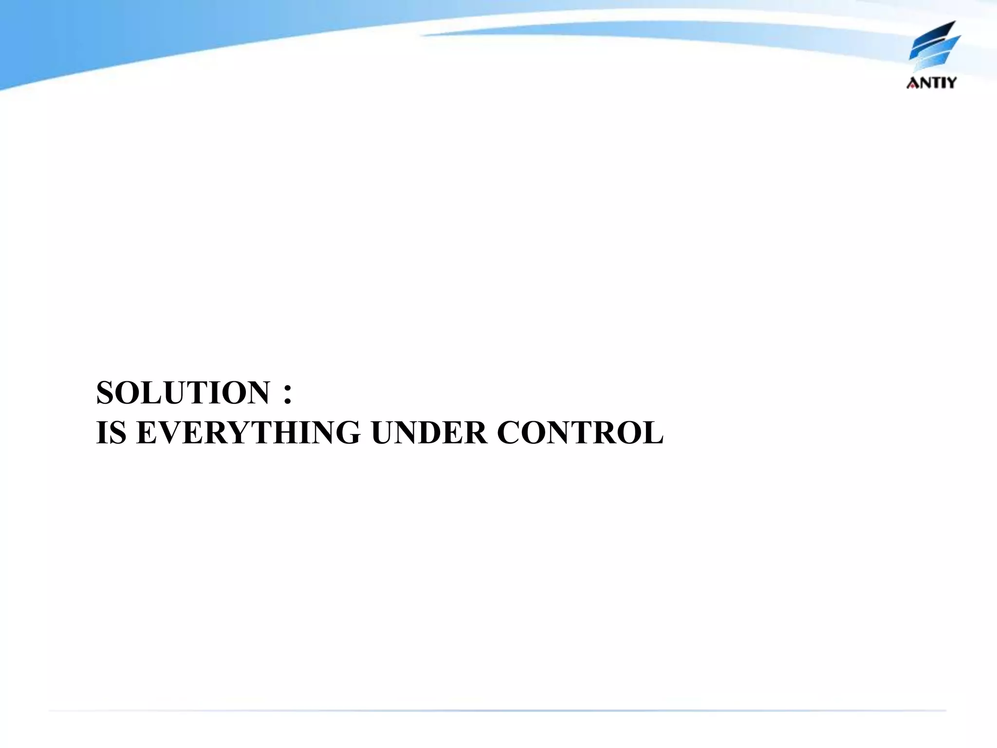SOLUTION：
IS EVERYTHING UNDER CONTROL
 
