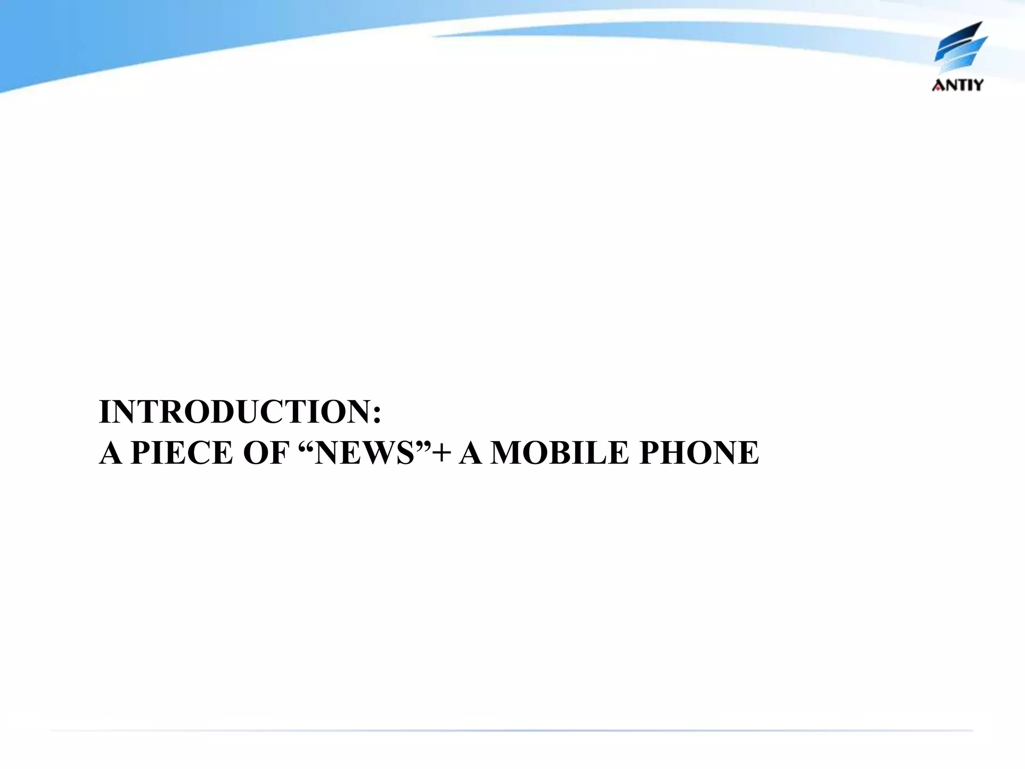 INTRODUCTION:
A PIECE OF “NEWS”+ A MOBILE PHONE
 