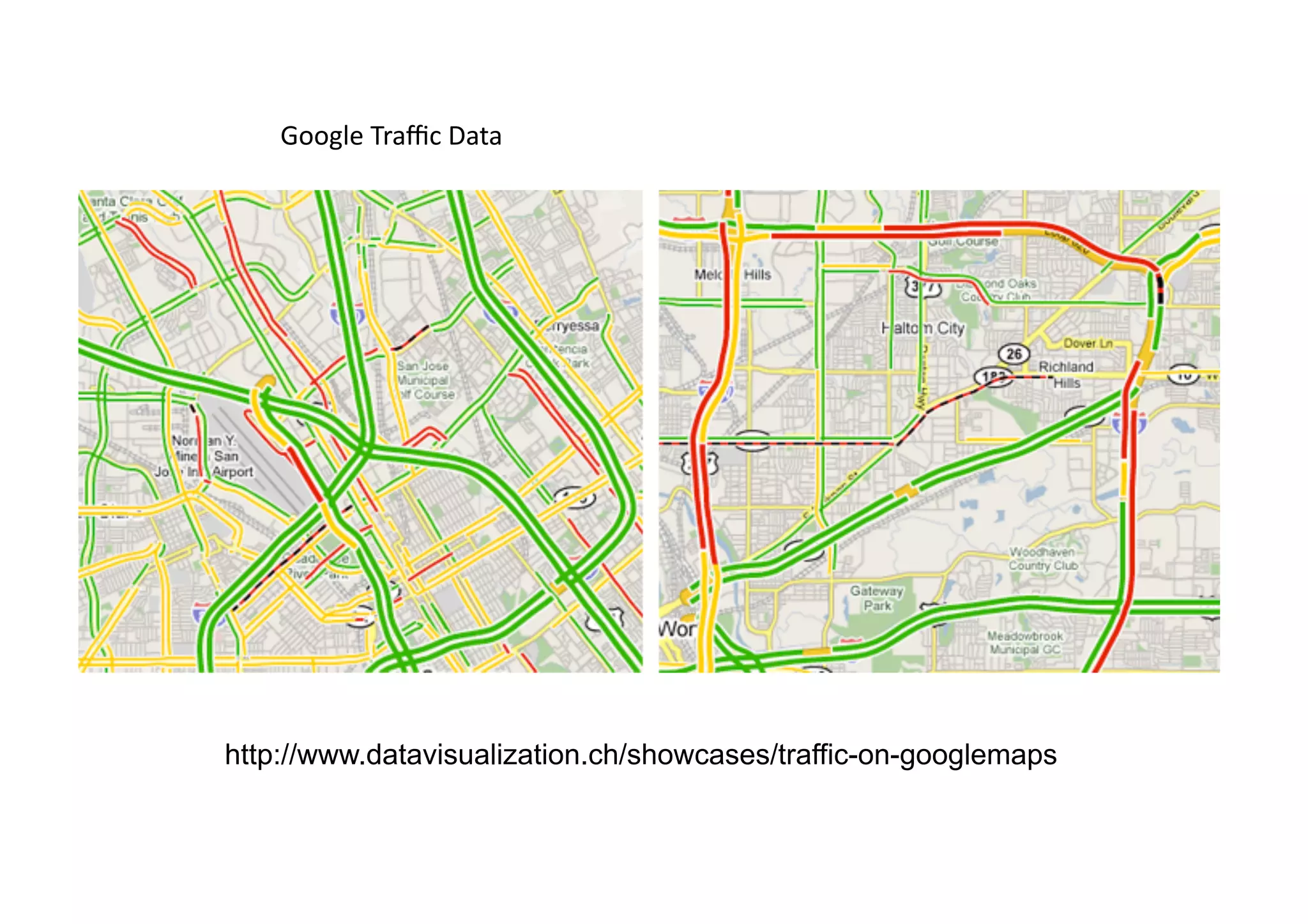 Google	
  Traﬃc	
  Data	
  
http://www.datavisualization.ch/showcases/traffic-on-googlemaps
 