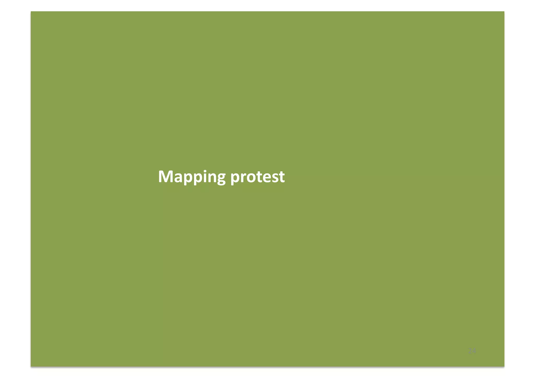 24	
  
Mapping	
  protest	
  
 
