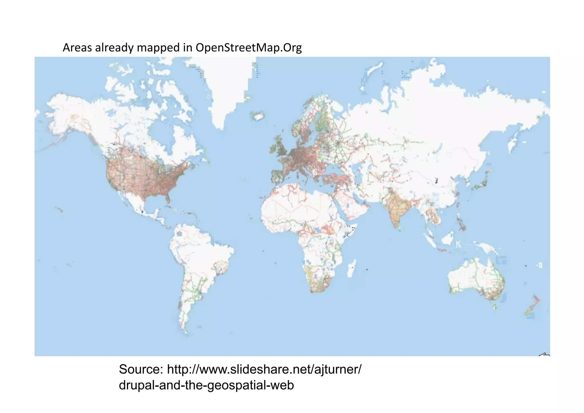 Areas	
  already	
  mapped	
  in	
  OpenStreetMap.Org	
  
Source: http://www.slideshare.net/ajturner/
drupal-and-the-geospatial-web
 