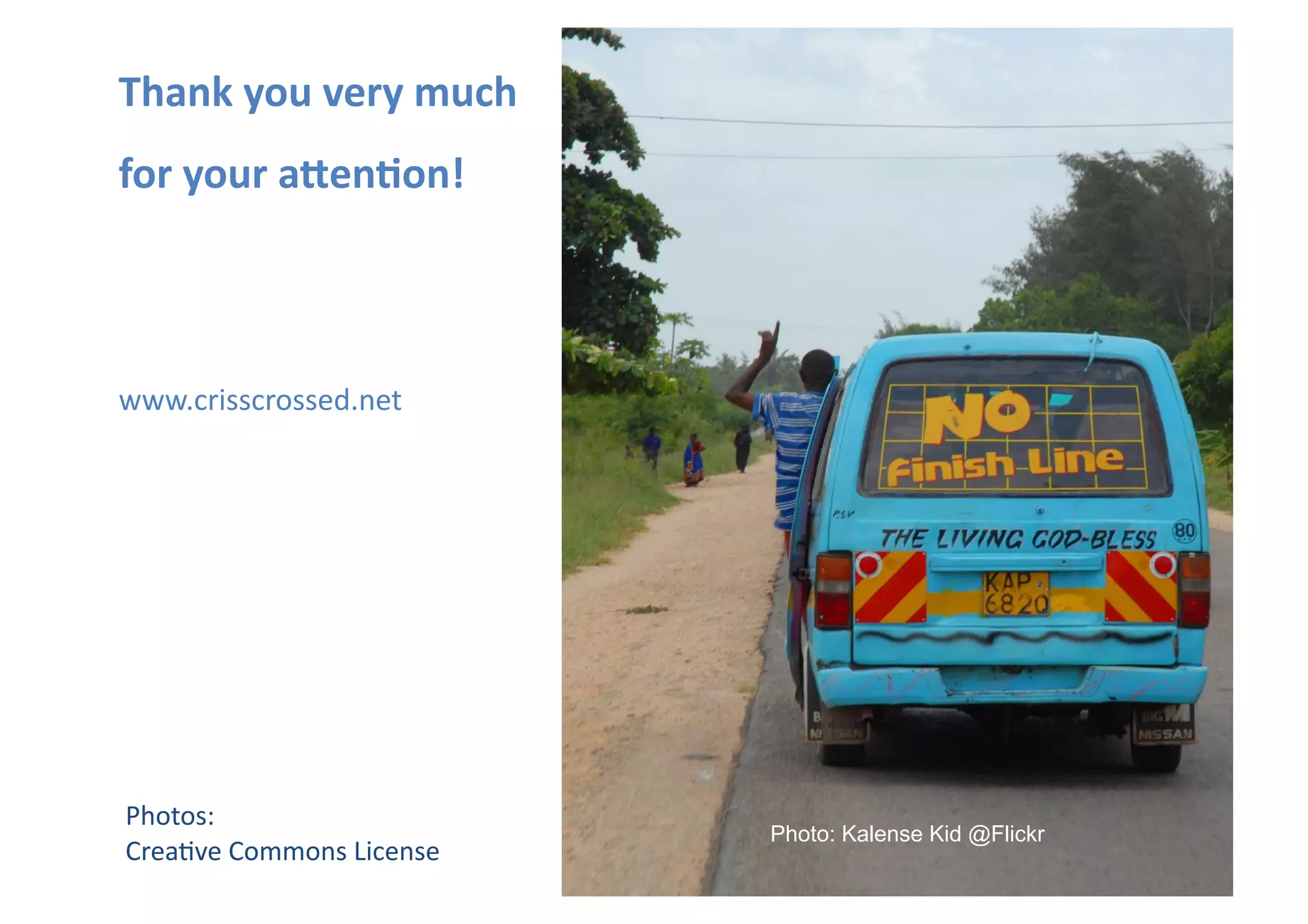 35	
  
Thank	
  you	
  very	
  much	
  
for	
  your	
  aeen(on!	
  
www.crisscrossed.net	
  
Photos:	
  	
  
CreaMve	
  Commons	
  License	
  
Photo: Kalense Kid @Flickr
 