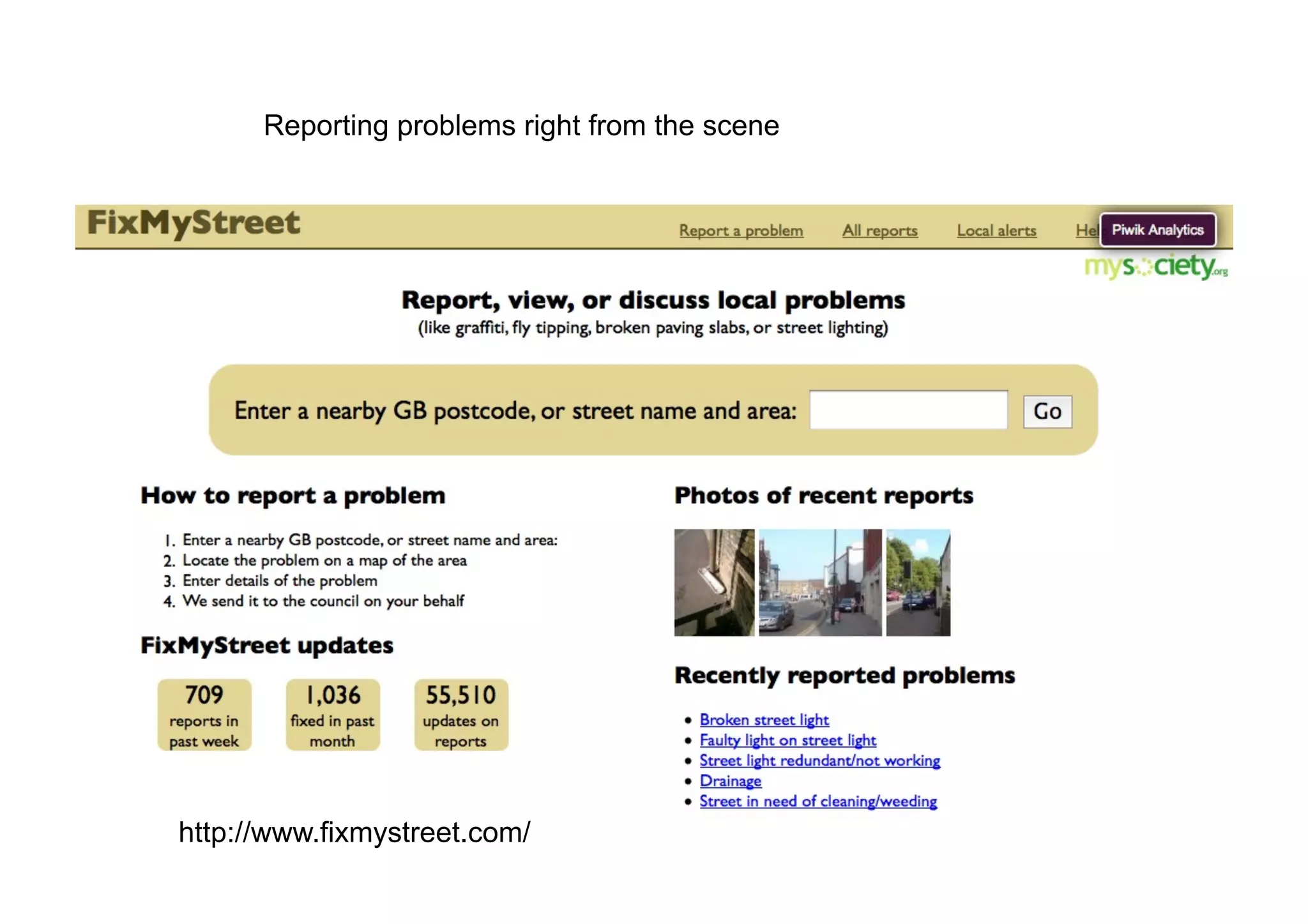 Reporting problems right from the scene
http://www.fixmystreet.com/
 