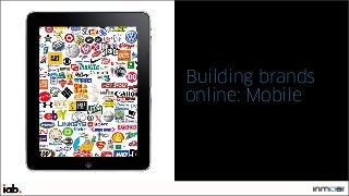 Building brands
online: Mobile
 