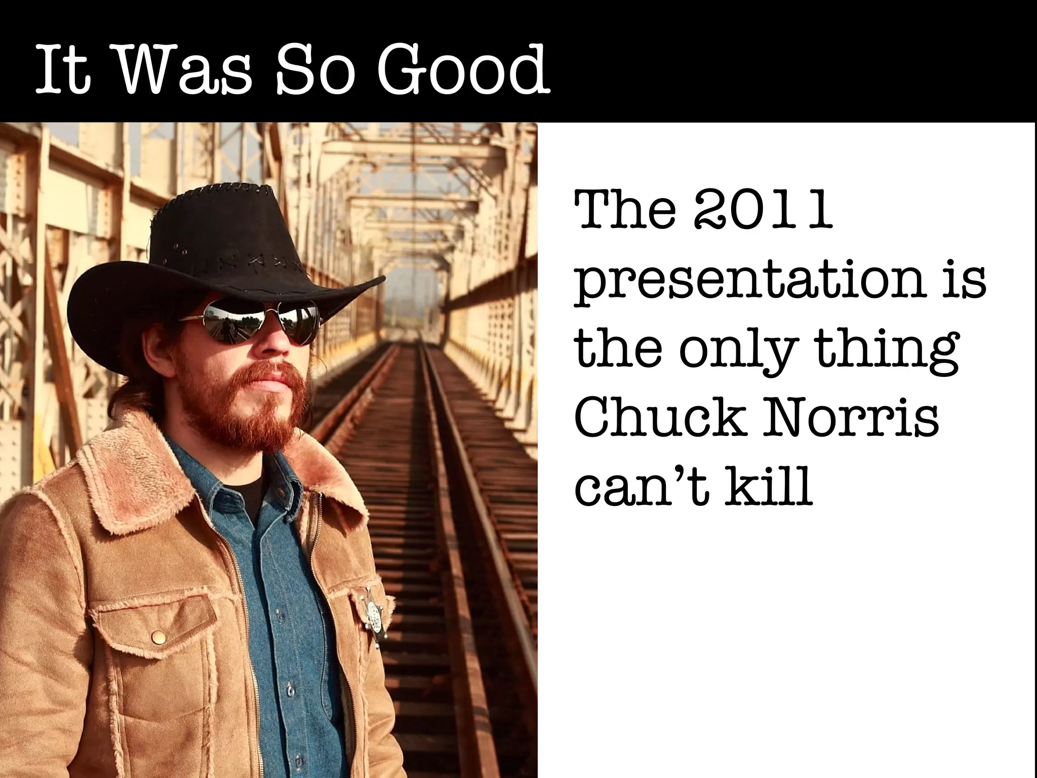 It Was So Good
                 The 2011
                 presentation is
                 the only thing
                 Chuck Norris
                 can’t kill
 