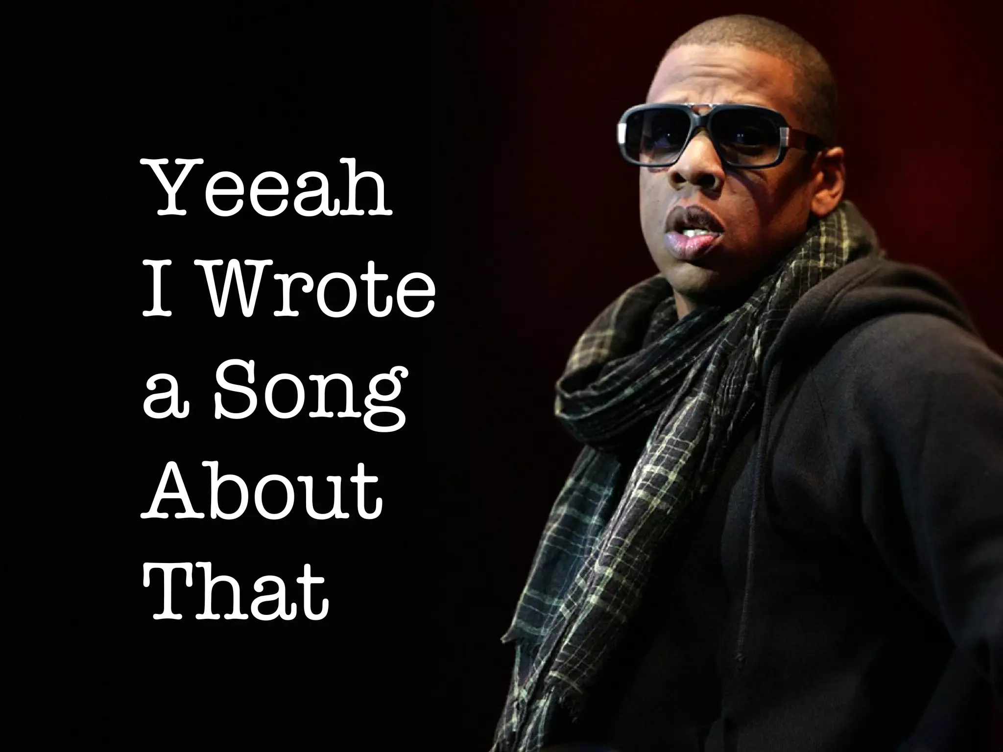 Yeeah
I Wrote
a Song
About
That
 