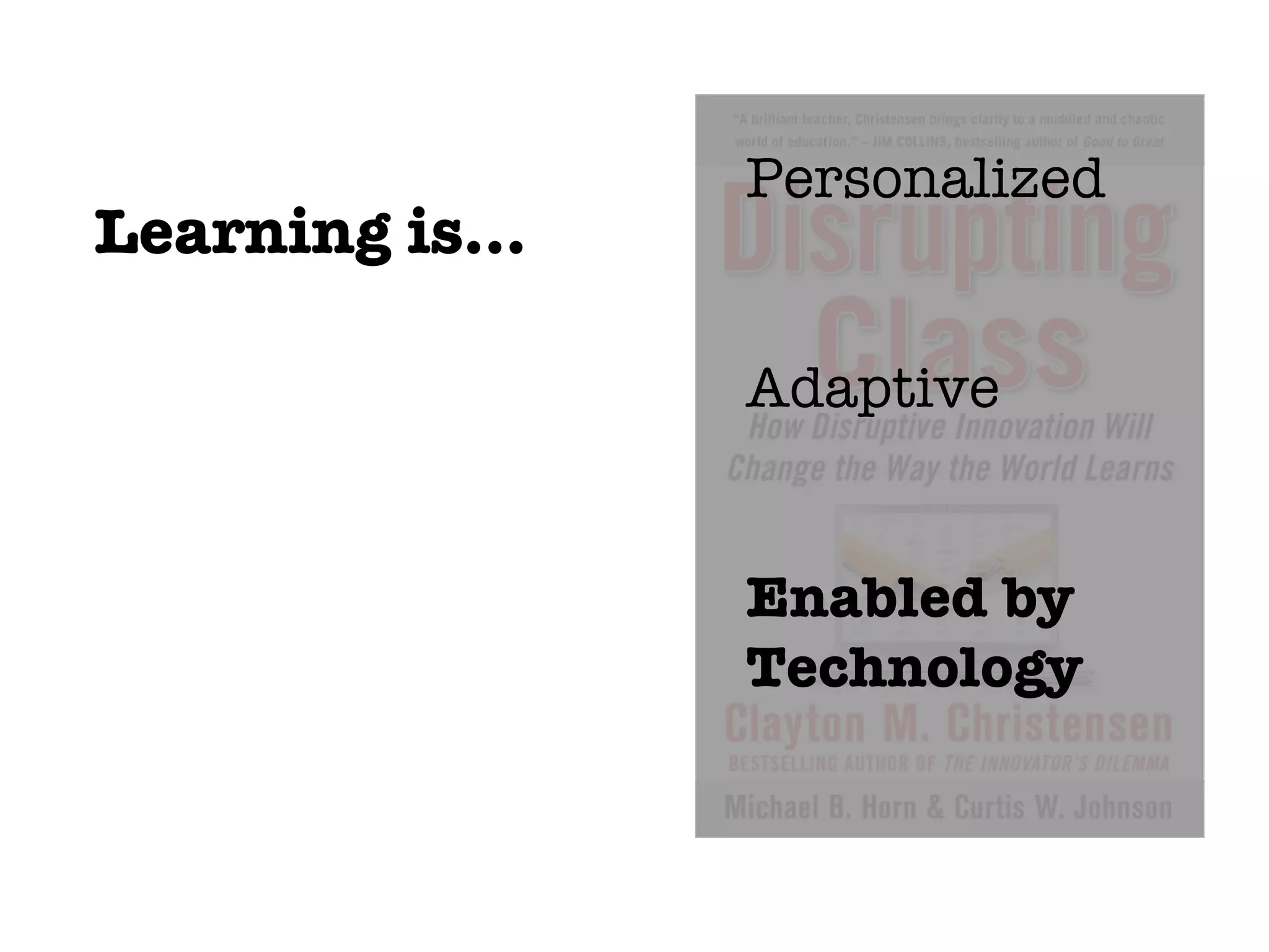 Personalized
Learning is...

                 Adaptive


                 Enabled by
                 Technology
 