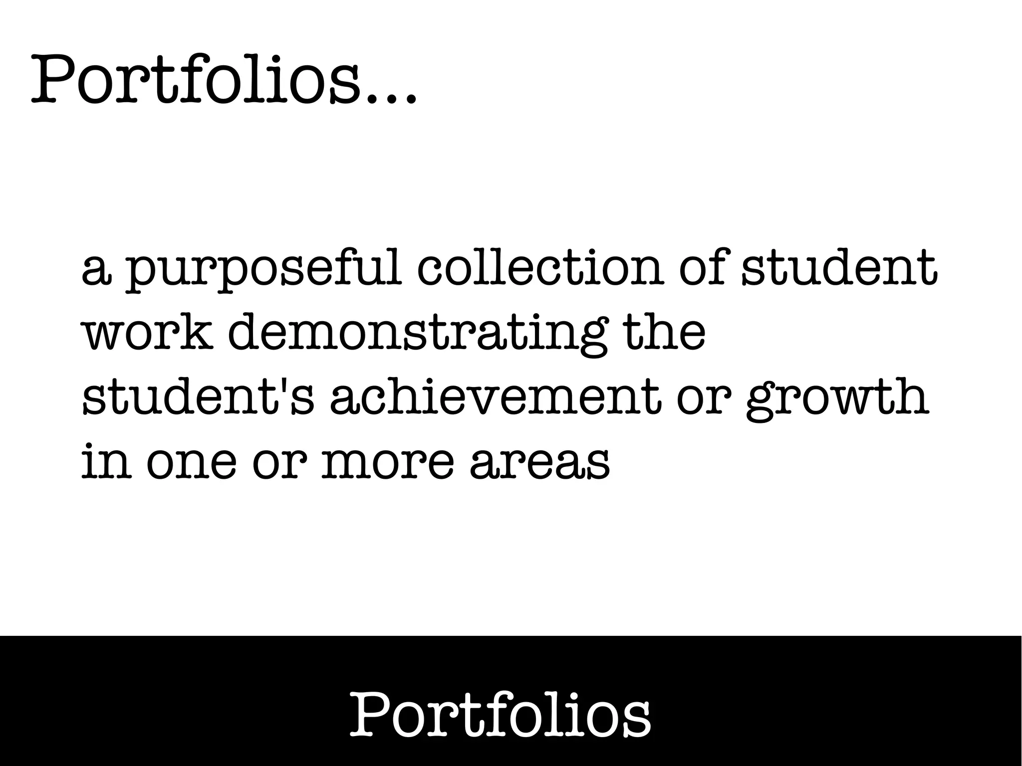 Portfolios...

 a purposeful collection of student
  a purposeful collection of student
 work demonstrating the
  work demonstrating the
 student's achievement or growth
  student's achievement or growth
 in one or more areas
  in one or more areas



            Portfolios
 