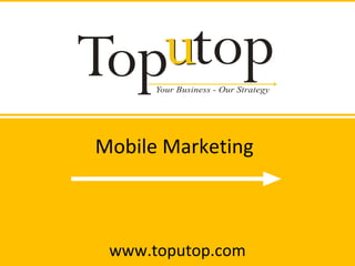 Mobile Marketing www.toputop.com 