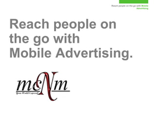 Reach people on the go with Mobile
                                      Advertising




Reach people on
the go with
Mobile Advertising.
 