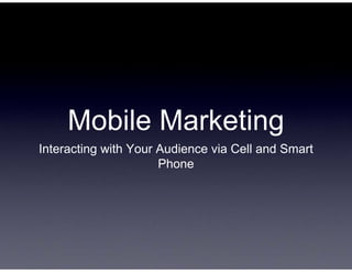 Mobile M
            Marketing
Interacting with Your Aud
                        dience via Cell and Smart
                      Pho
                        one
 