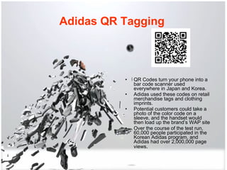 Adidas QR Tagging   <ul><li>QR Codes turn your phone into a bar code scanner used everywhere in Japan and Korea.  </li></u...