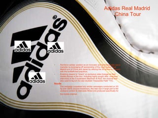 Adidas Real Madrid  China Tour <ul><li>Reinforce adidas’ position as an innovator and technologically savvy marketer by le...