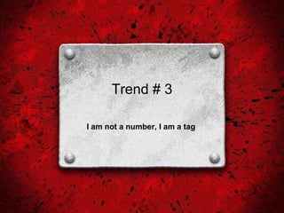 Trend # 3 I am not a number, I am a tag   