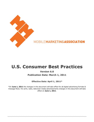 U.S. Consumer Best Practices
                                         Version 6.0
                         Publication Date: March 1, 2011

                              Effective Date: April 1, 2011*

*On June 1, 2011 the changes in this document will take effect for all digital advertising formats &
message flows. For print, radio, television media advertisements changes in this document will take
                                       effect on June 1, 2011.
 