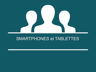 SMARTPHONES et TABLETTES
SMARTPHONES et TABLETTES

 