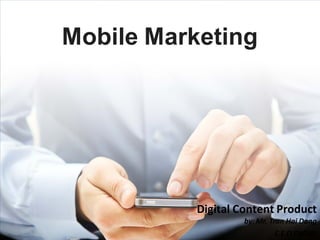 Mobile Marketing
Digital Content Product
by: Mr. Tran Hai Dang
C.E.O DKONS
 