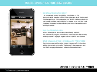 MOBILE MARKETING FOR REAL ESTATE



          • INFORMATION ON THE SPOT
            The mobile user (buyer) simply texts t...