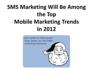 SMS Marketing Will Be Among
          the Top
  Mobile Marketing Trends
          In 2012
 