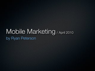 Mobile Marketing / April 2010
by Ryan Peterson
 