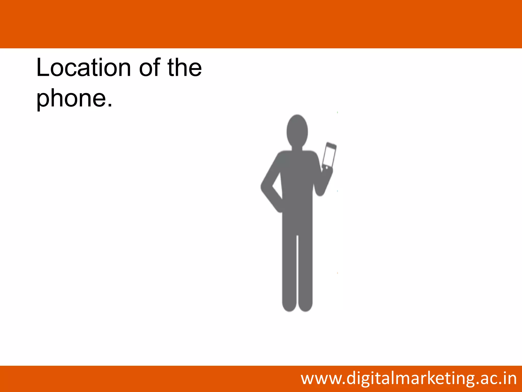 Location of the
phone.




                  www.digitalmarketing.ac.in
 