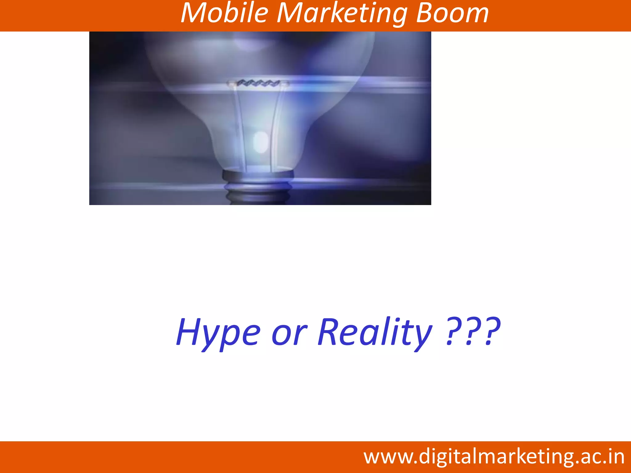 Mobile Marketing Boom




Hype or Reality ???

            www.digitalmarketing.ac.in
 