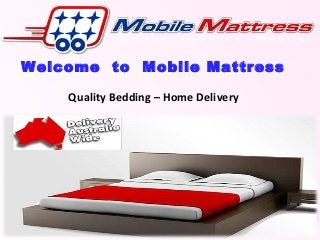 Welcome to Mobile Mattress 
Quality Bedding – Home Delivery 
 